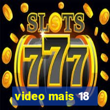 video mais 18